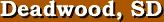 Deadwood, South Dakota Entertainment Guide